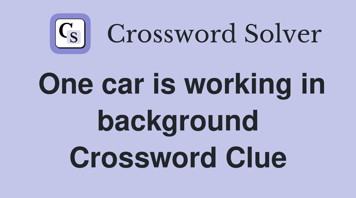 One car is working in background Crossword Clue