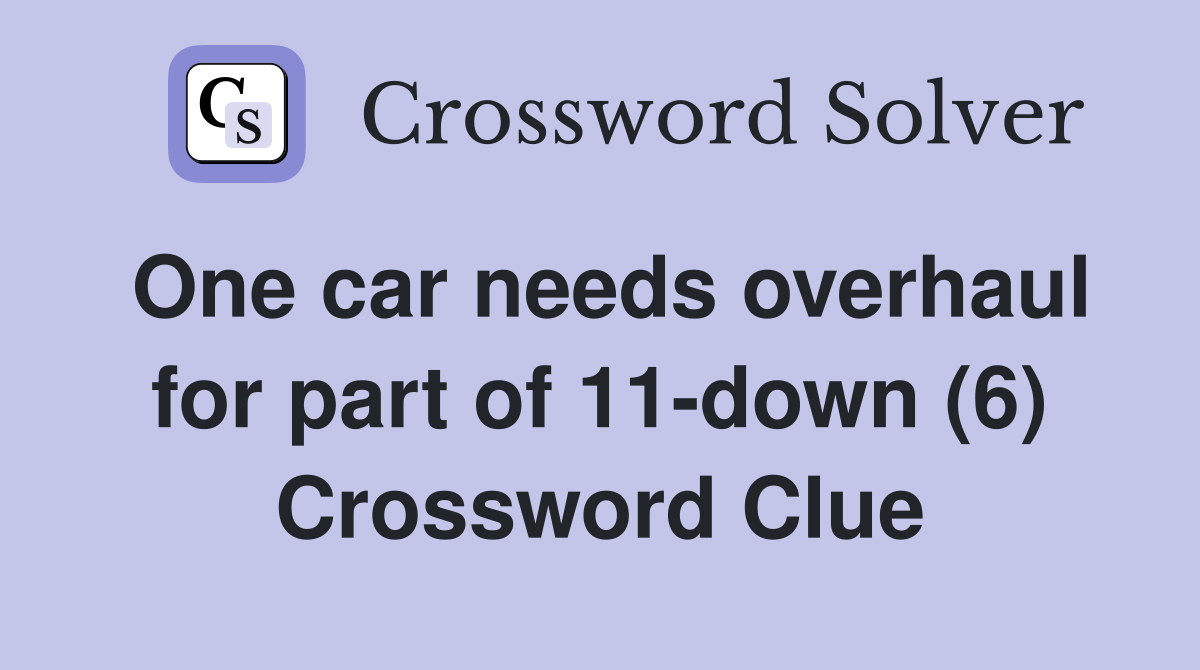 One car needs overhaul for part of 11-down (6) Crossword Clue
