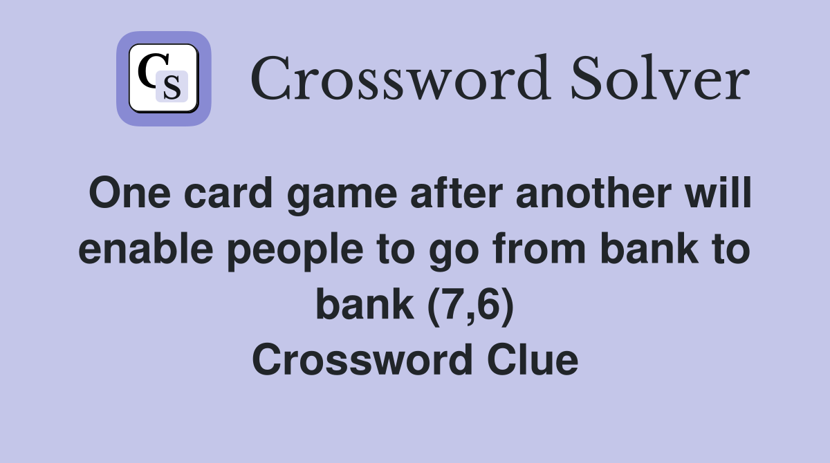 One card game after another will enable people to go from bank to bank (7,6) Crossword Clue