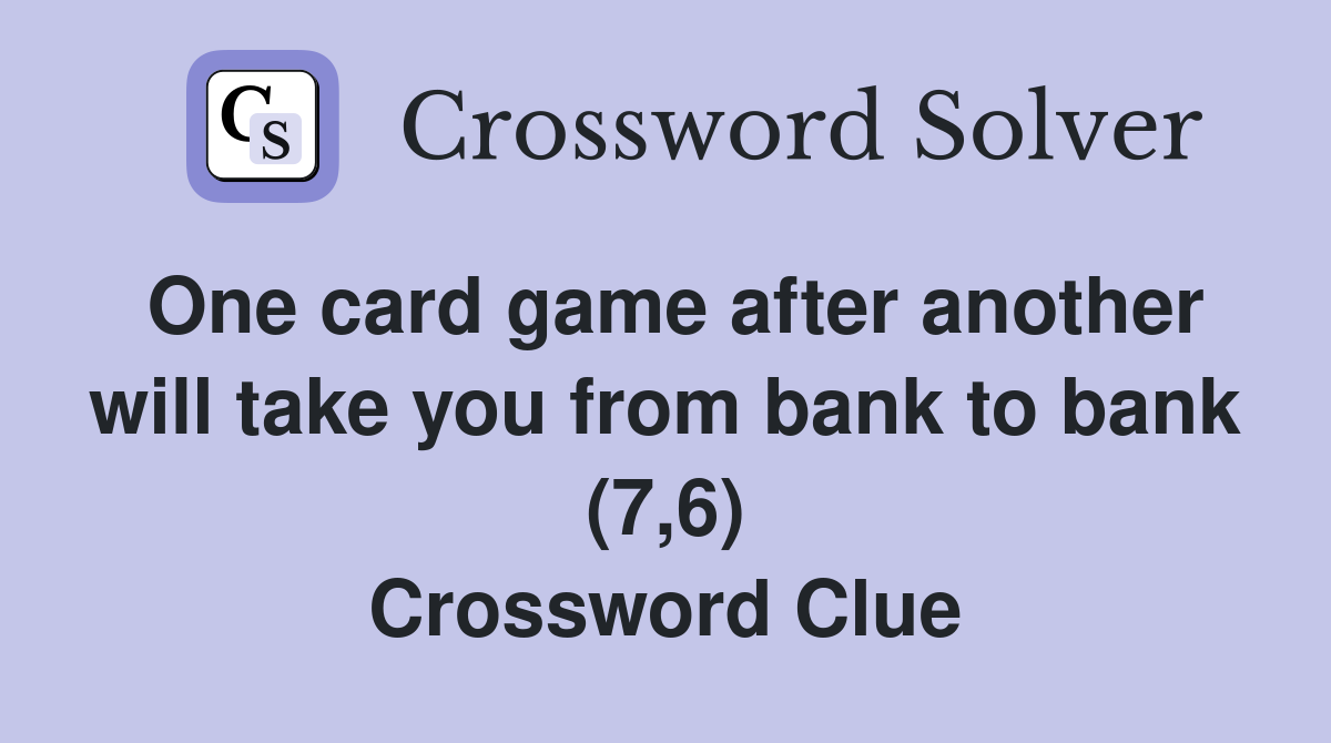 One card game after another will take you from bank to bank (7,6) Crossword Clue