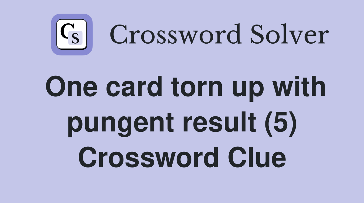 One card torn up with pungent result (5) Crossword Clue