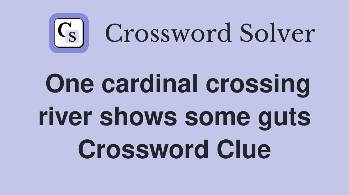 One cardinal crossing river shows some guts Crossword Clue