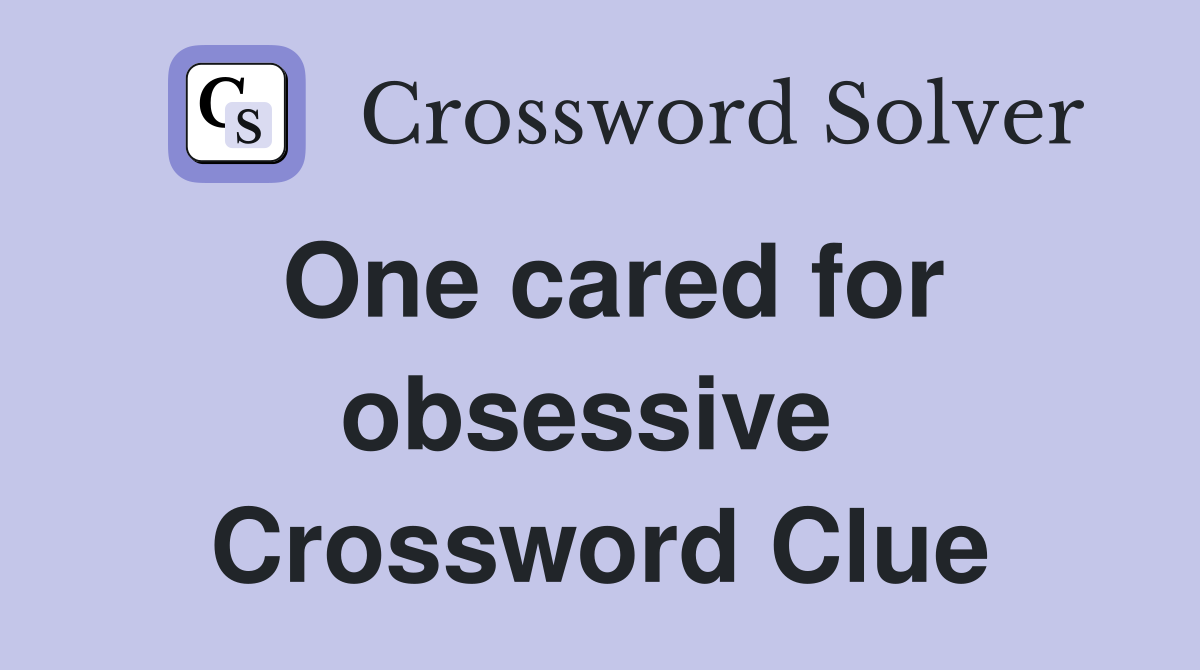 One cared for obsessive  Crossword Clue