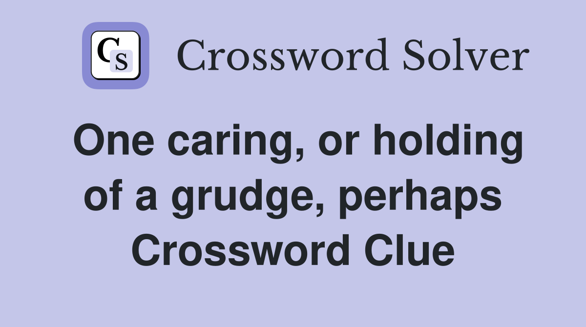 One caring, or holding of a grudge, perhaps Crossword Clue