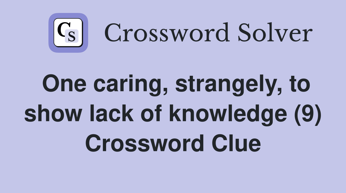 One caring, strangely, to show lack of knowledge (9) Crossword Clue