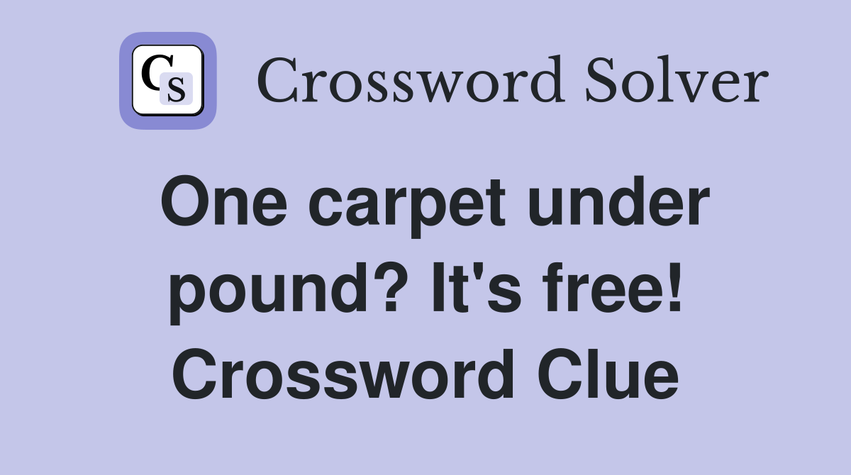 One carpet under pound? It's free! Crossword Clue