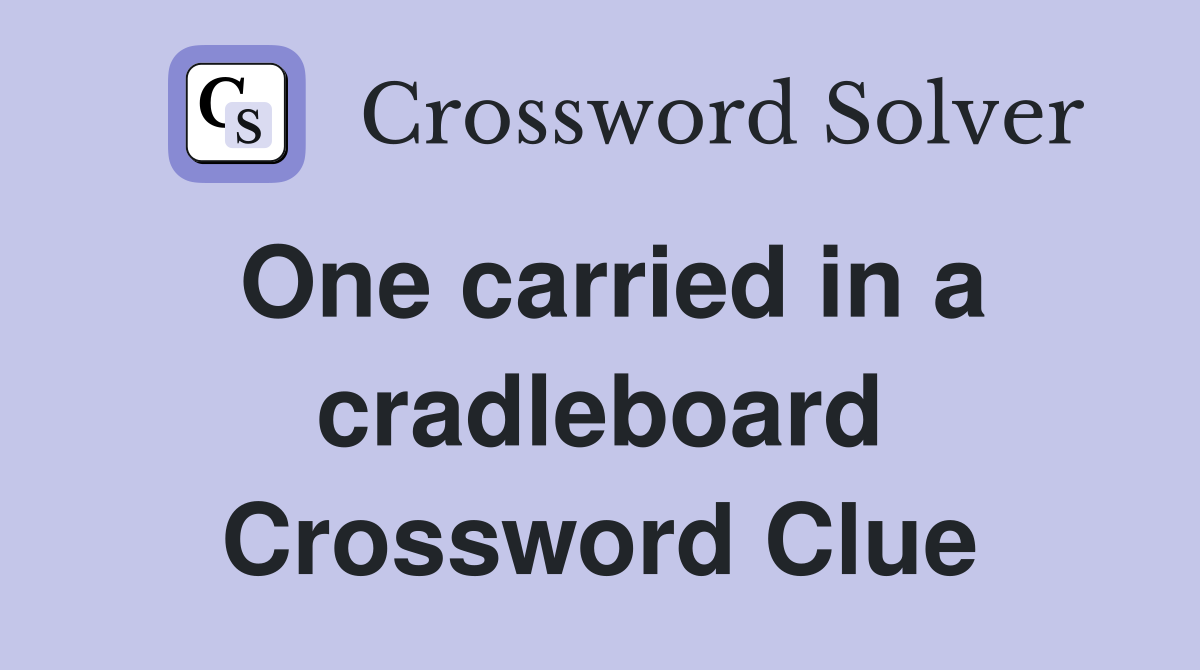 One carried in a cradleboard Crossword Clue