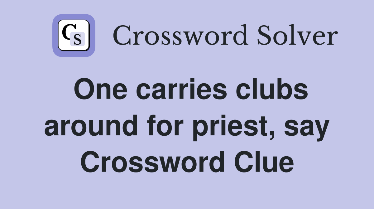One carries clubs around for priest, say Crossword Clue