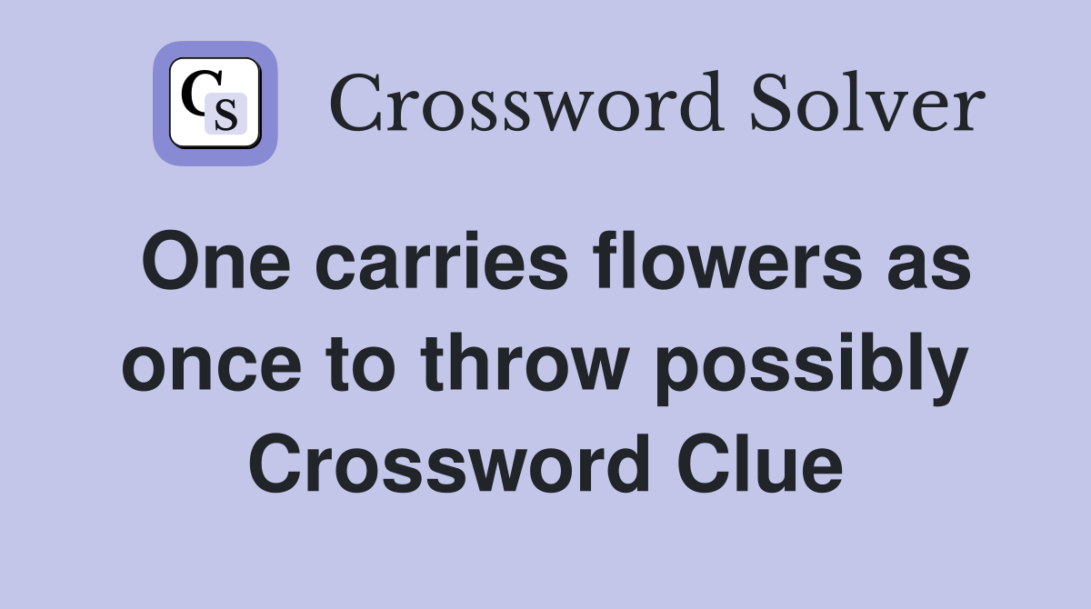 One carries flowers as once to throw possibly Crossword Clue