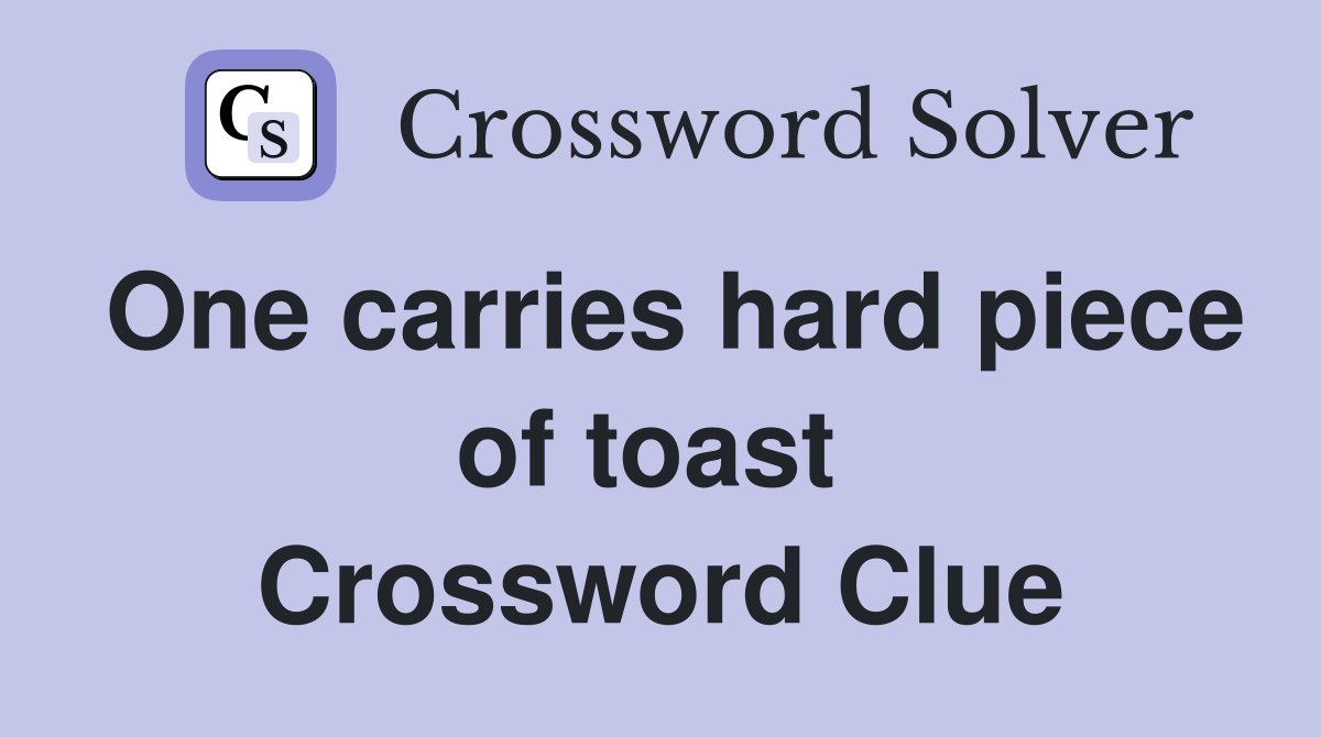 One carries hard piece of toast  Crossword Clue