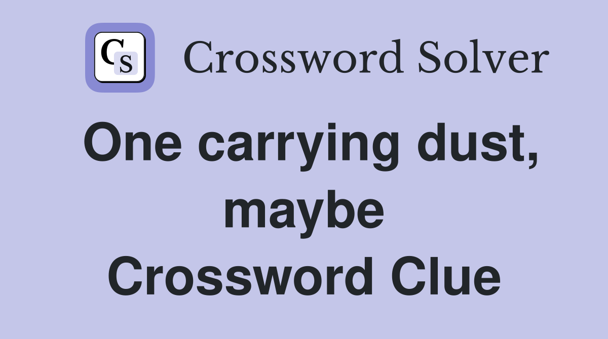 One carrying dust, maybe Crossword Clue