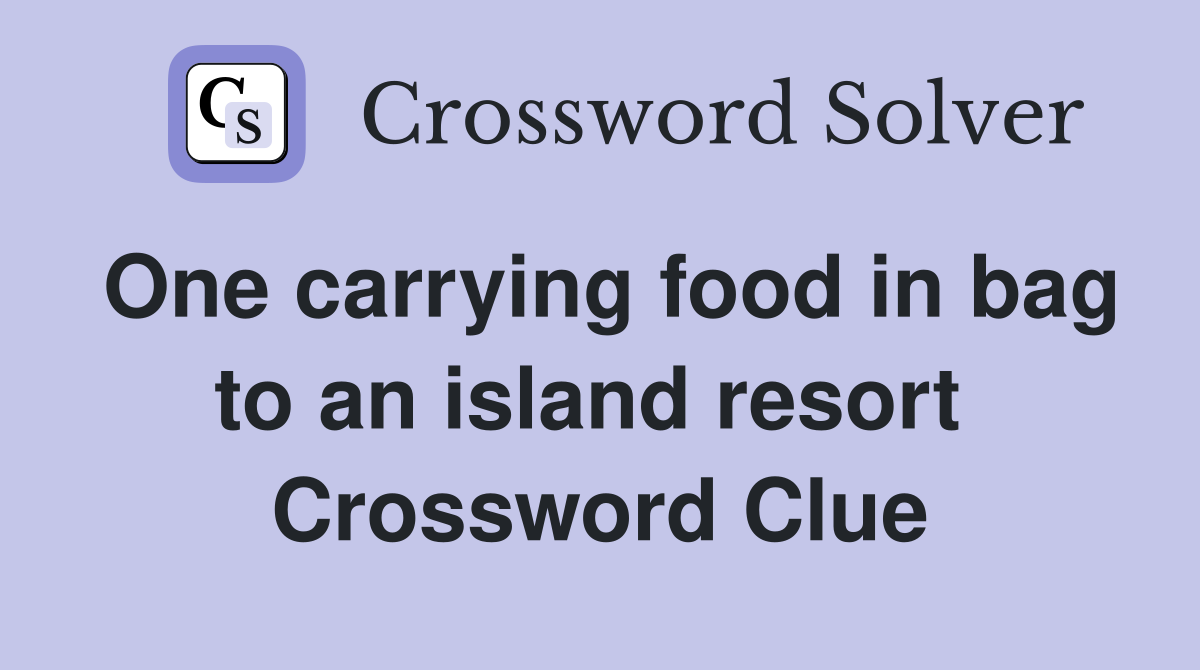 One carrying food in bag to an island resort  Crossword Clue
