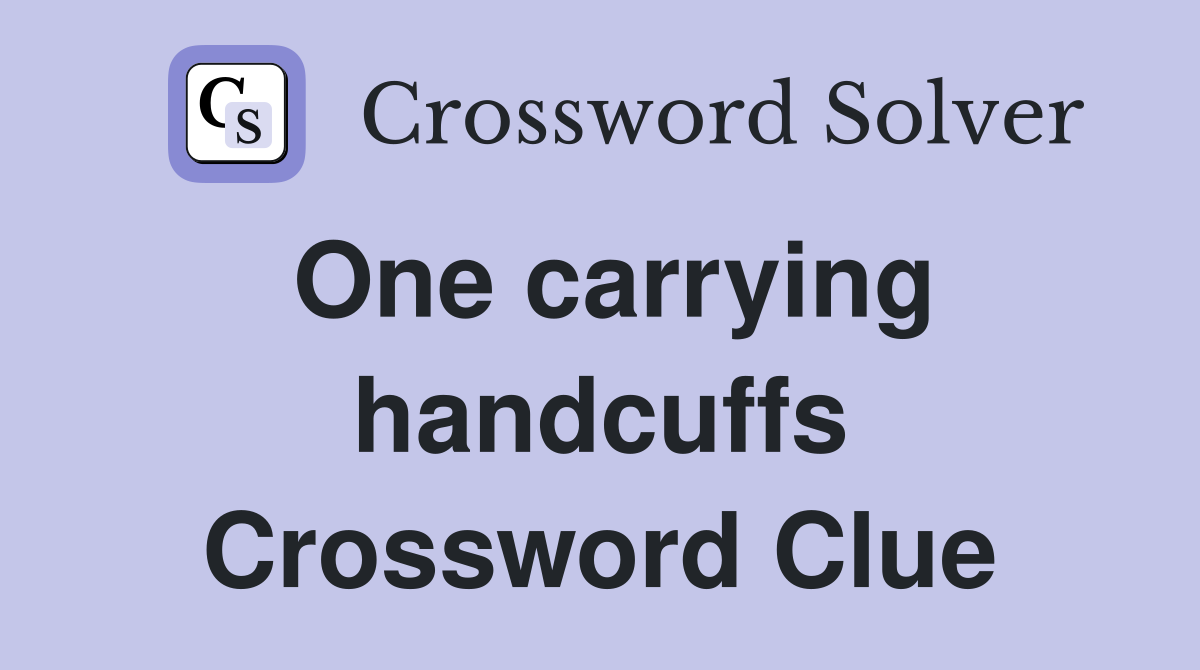 One carrying handcuffs Crossword Clue