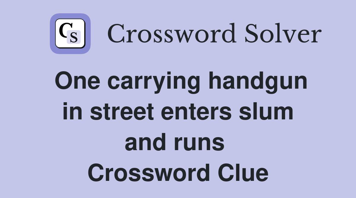 One carrying handgun in street enters slum and runs  Crossword Clue