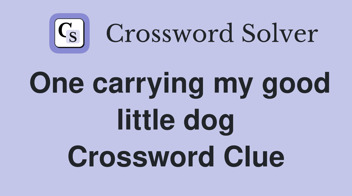 One carrying my good little dog Crossword Clue