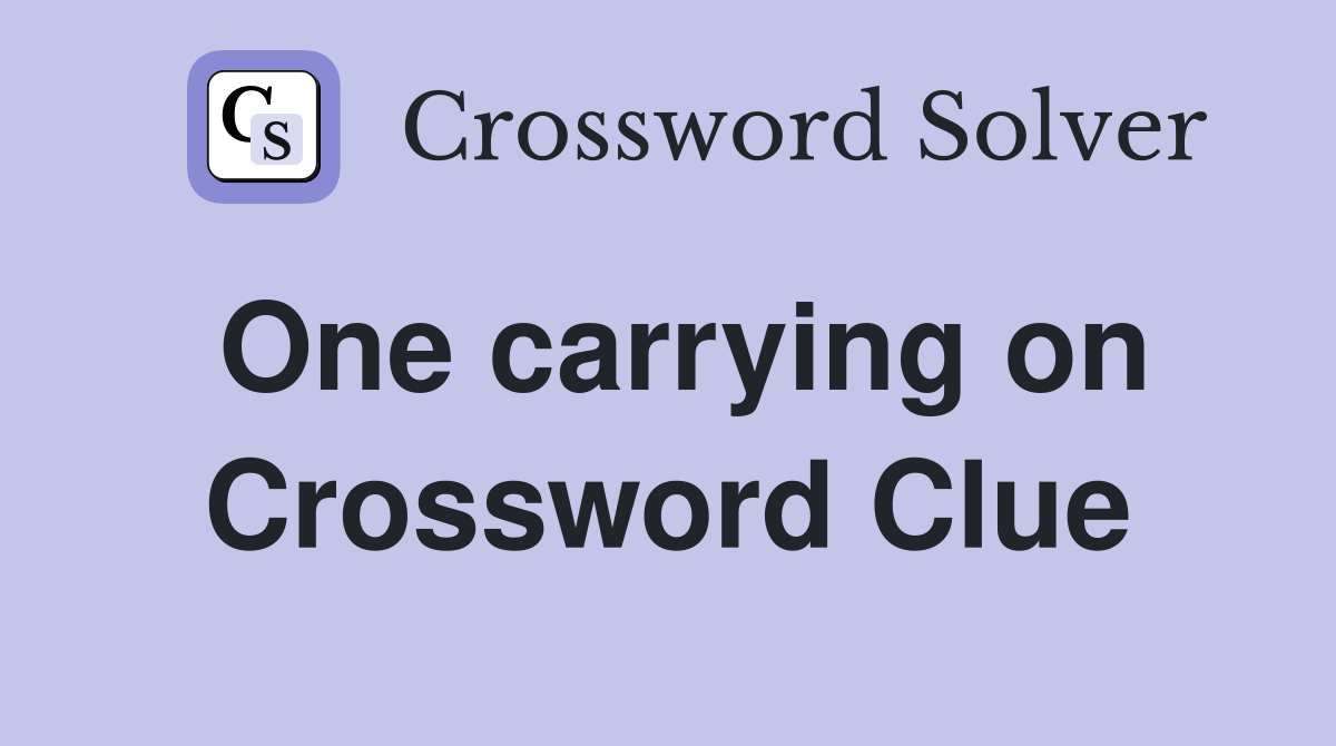 One carrying on Crossword Clue