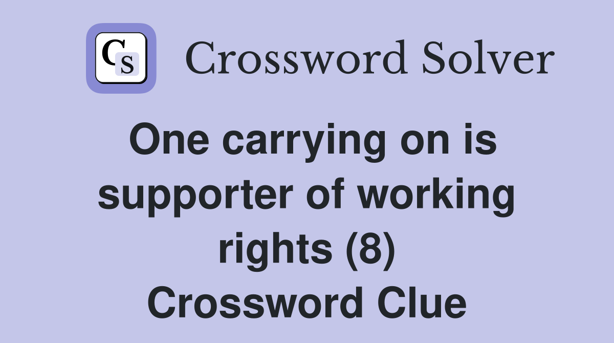 One carrying on is supporter of working rights (8) Crossword Clue