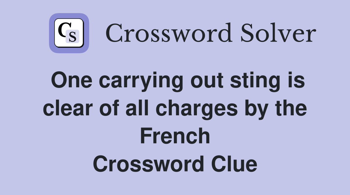 One carrying out sting is clear of all charges by the French Crossword Clue