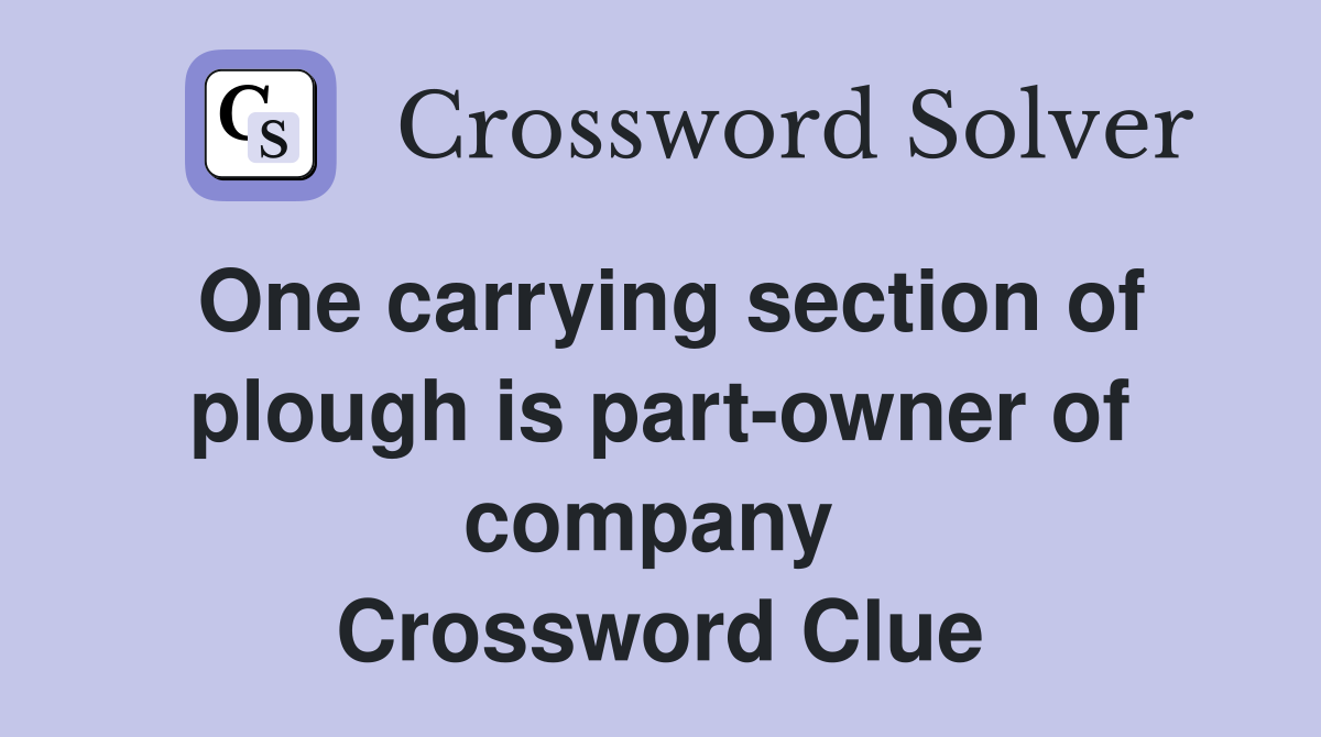 One carrying section of plough is part-owner of company  Crossword Clue