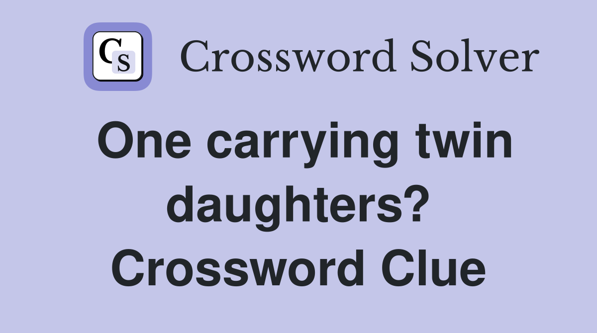 One carrying twin daughters? Crossword Clue