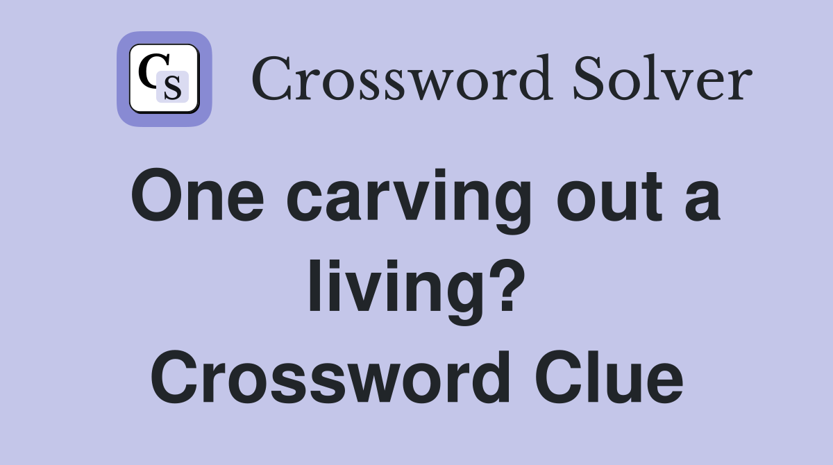 One carving out a living? Crossword Clue
