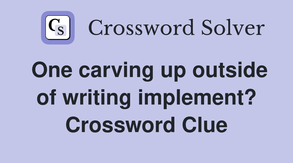 One carving up outside of writing implement? Crossword Clue
