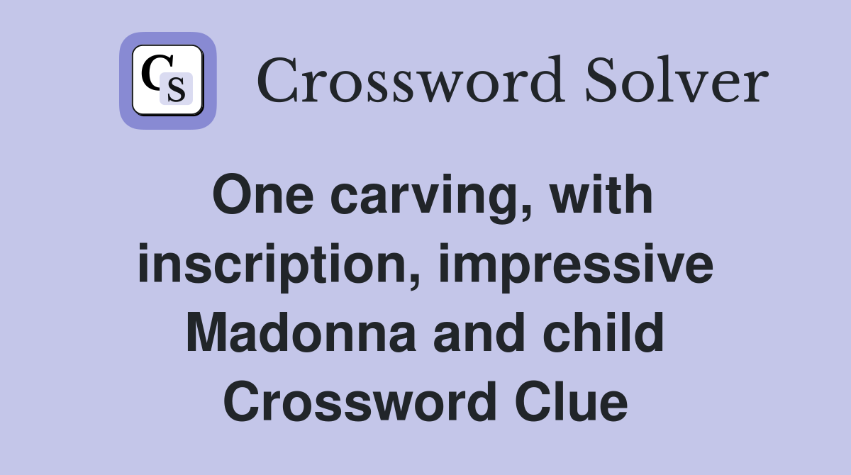 One carving, with inscription, impressive Madonna and child Crossword Clue