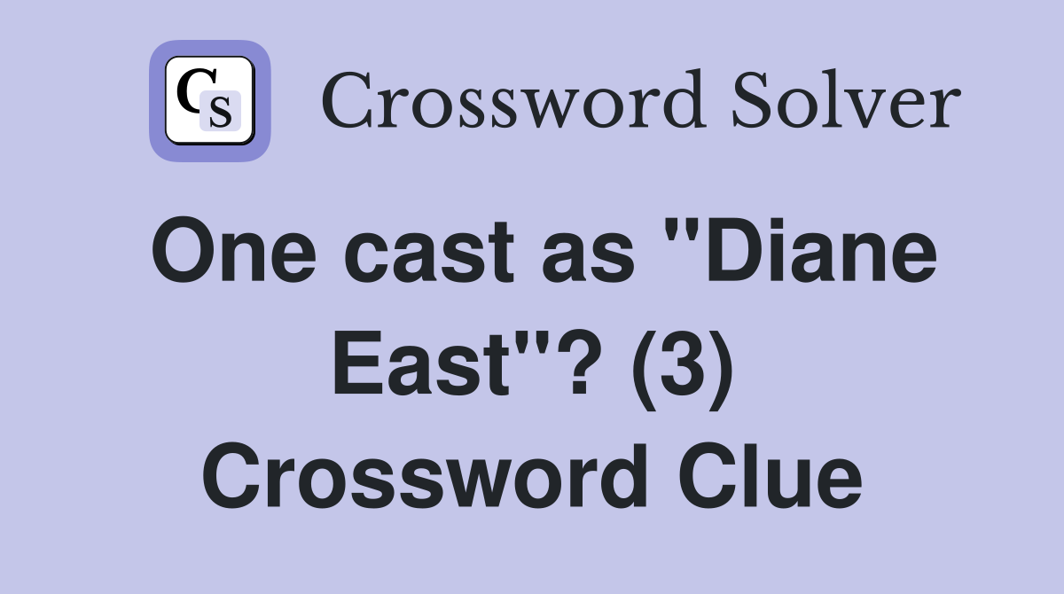One cast as "Diane East"? (3) Crossword Clue
