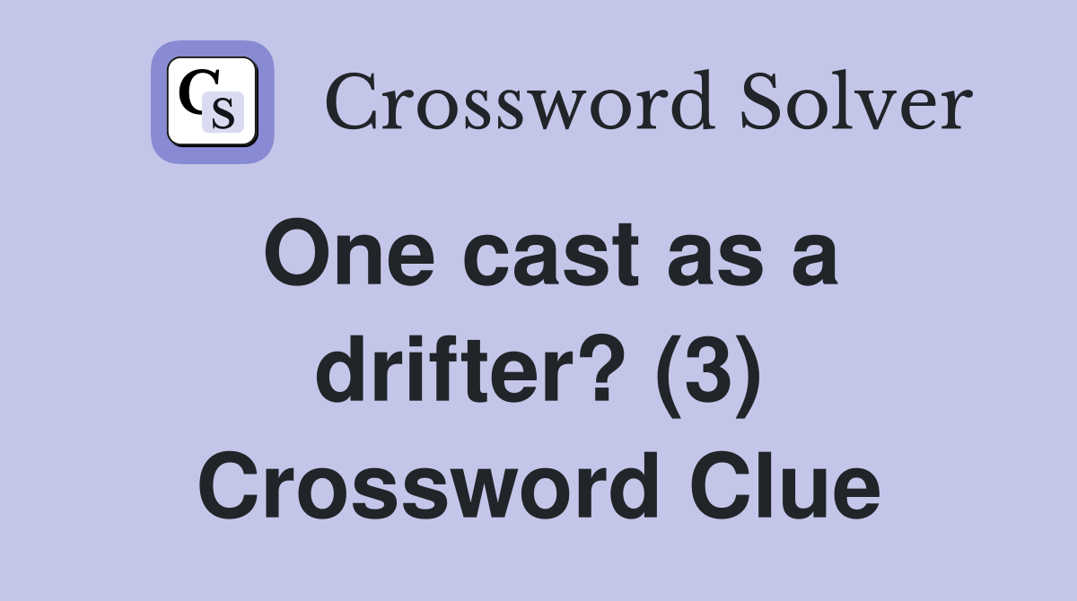 One cast as a drifter? (3) Crossword Clue