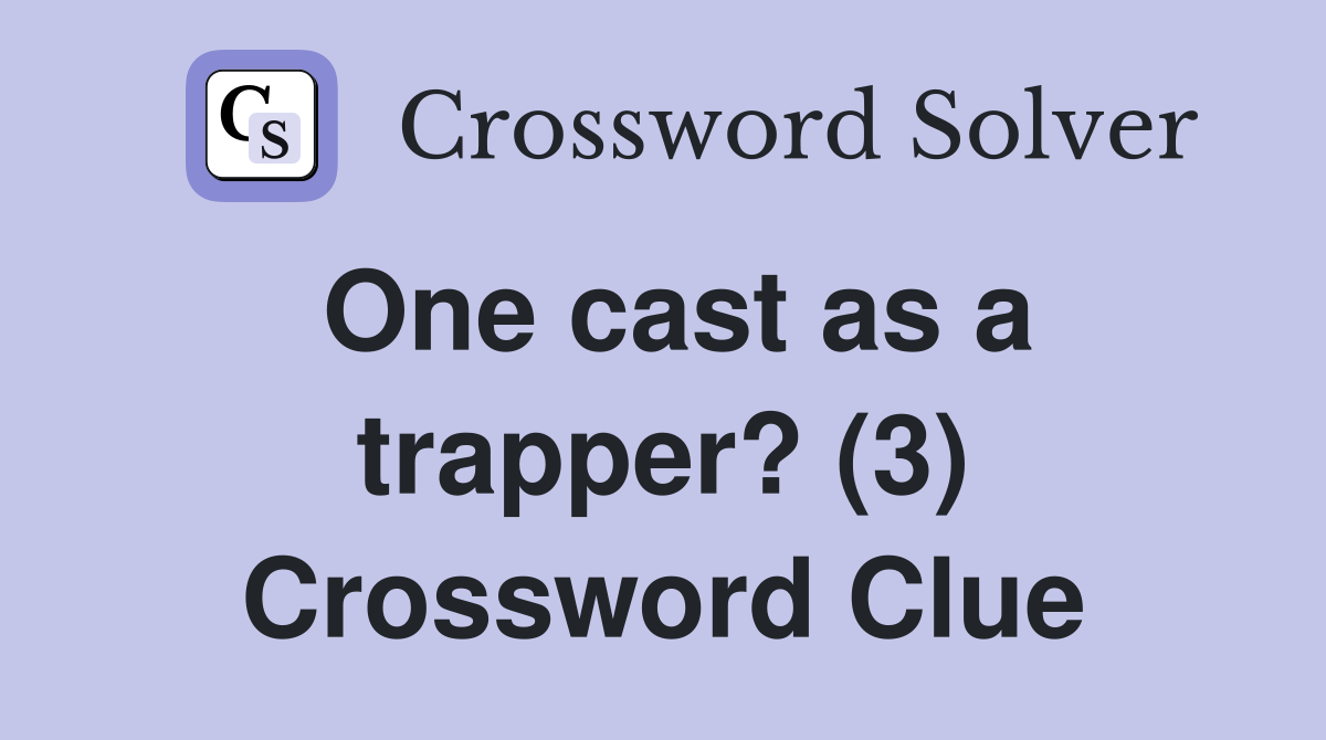 One cast as a trapper? (3) Crossword Clue