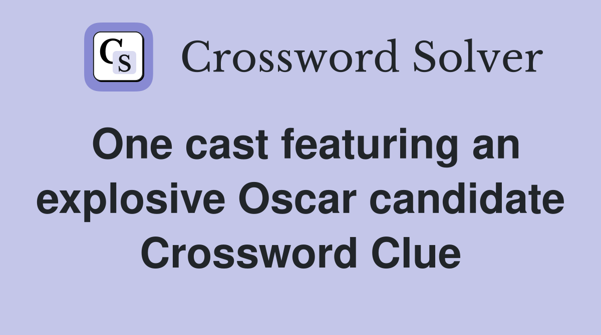 One cast featuring an explosive Oscar candidate Crossword Clue