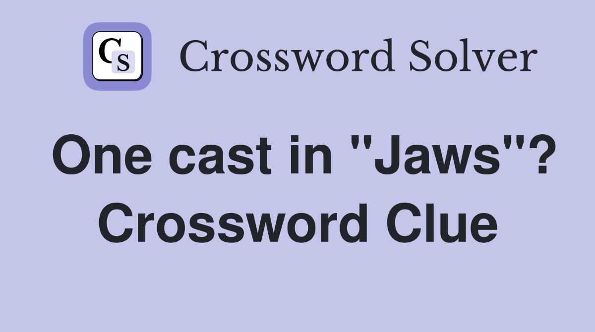 One cast in "Jaws"? Crossword Clue