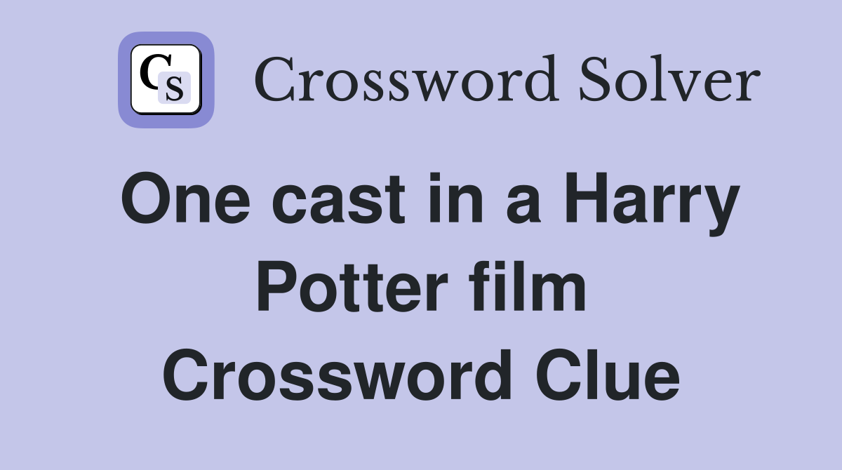 One cast in a Harry Potter film Crossword Clue