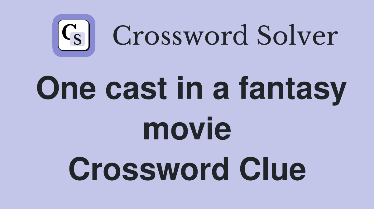 One cast in a fantasy movie Crossword Clue
