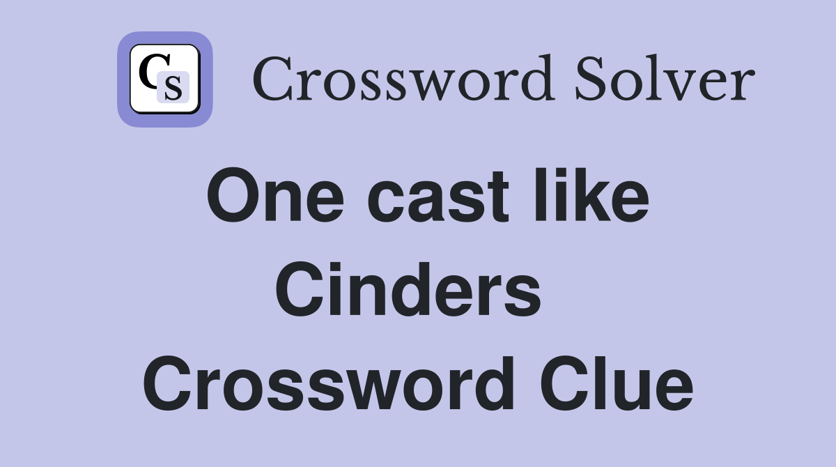 One cast like Cinders  Crossword Clue