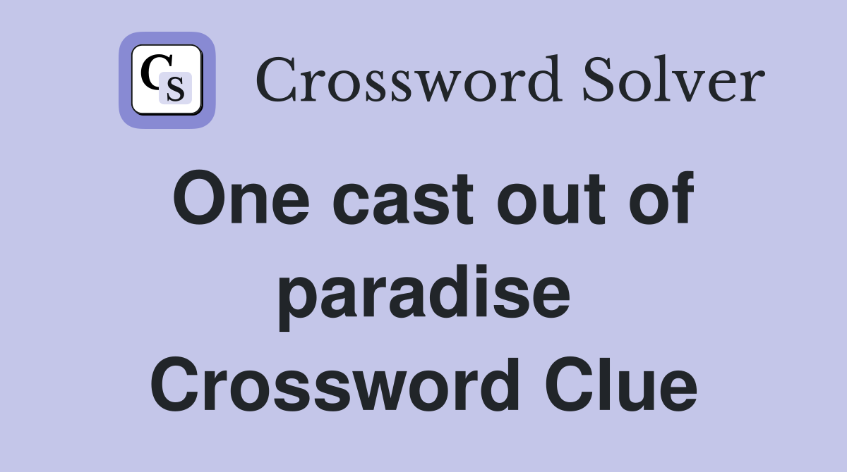 One cast out of paradise Crossword Clue