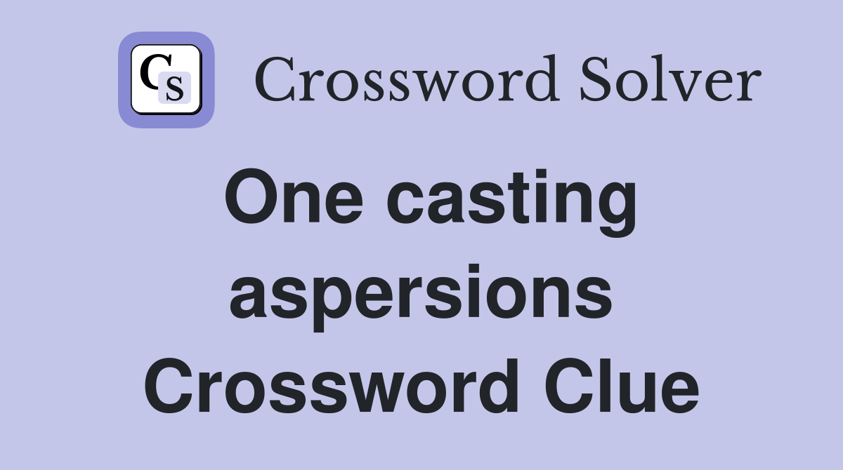One casting aspersions Crossword Clue