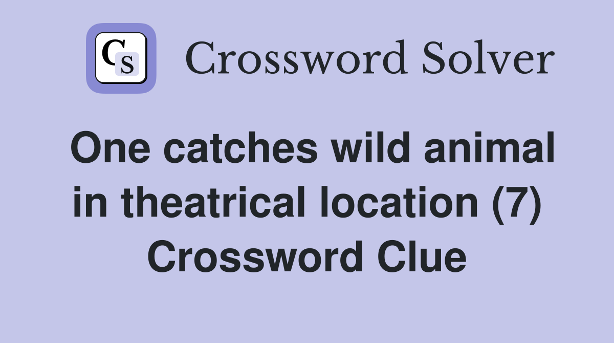 One catches wild animal in theatrical location (7) Crossword Clue
