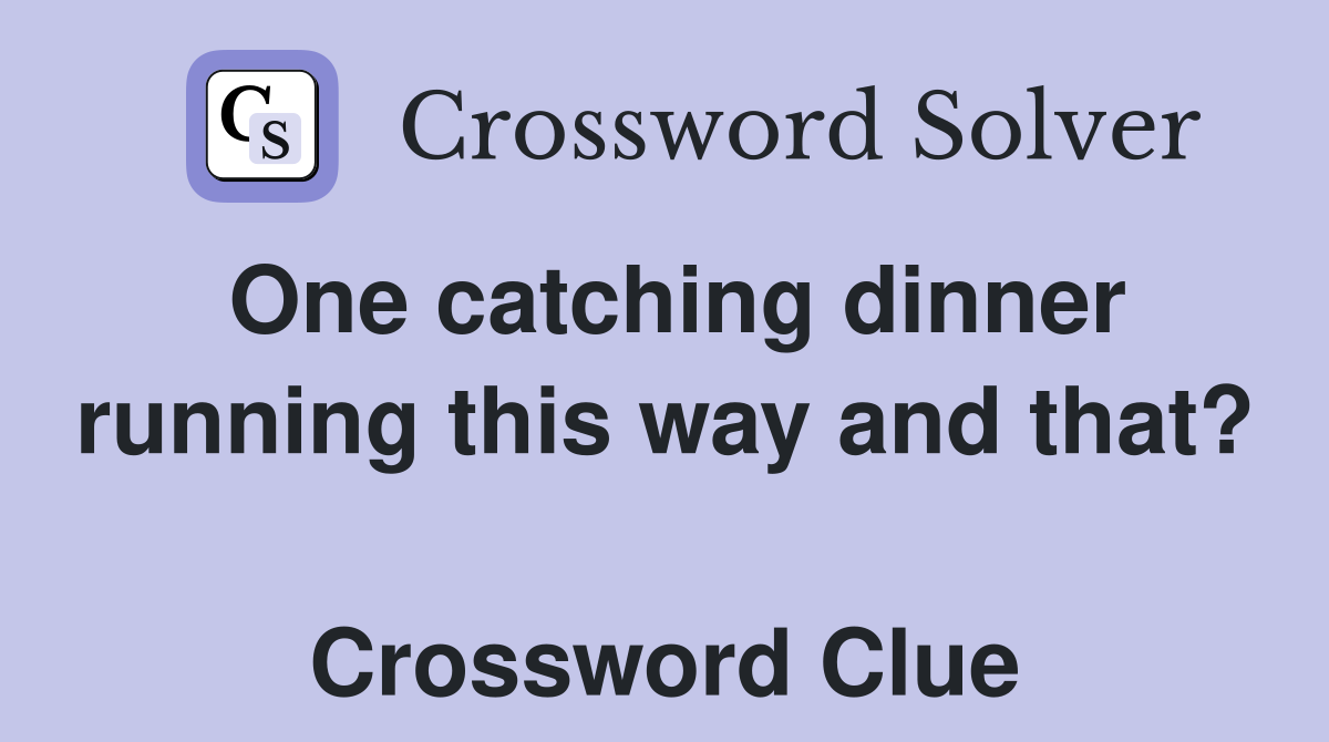 One catching dinner running this way and that?  Crossword Clue