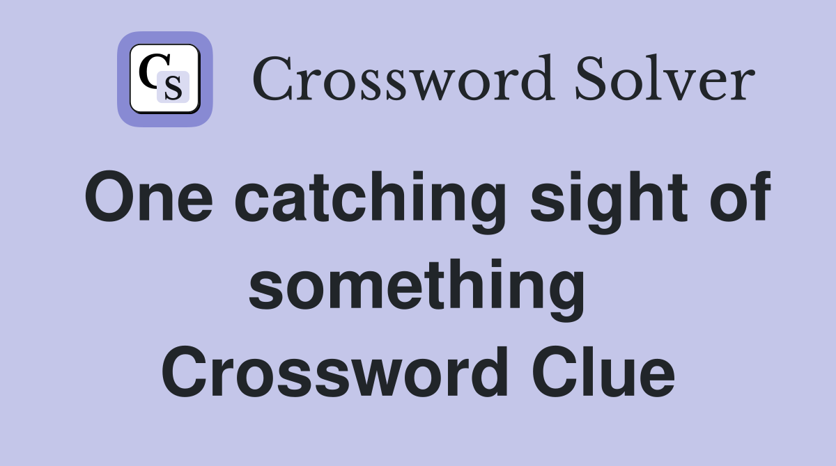 One catching sight of something Crossword Clue