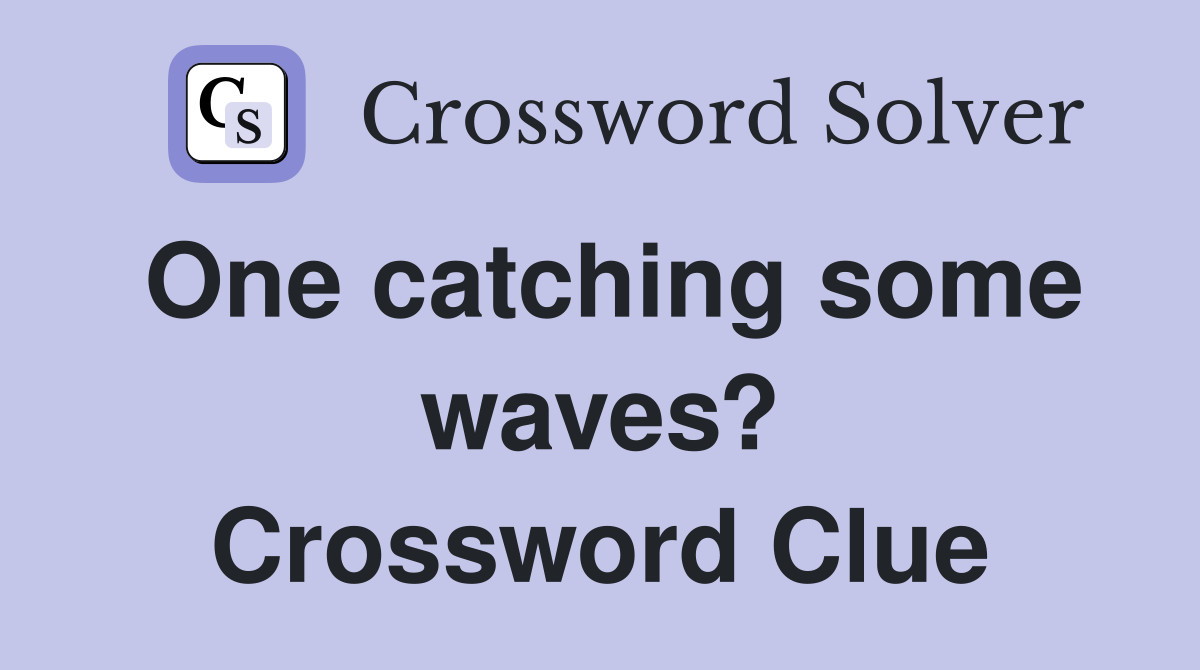One catching some waves? Crossword Clue