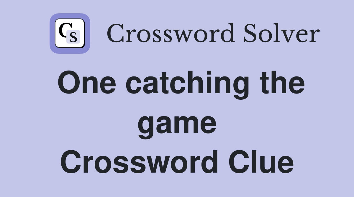 One catching the game Crossword Clue