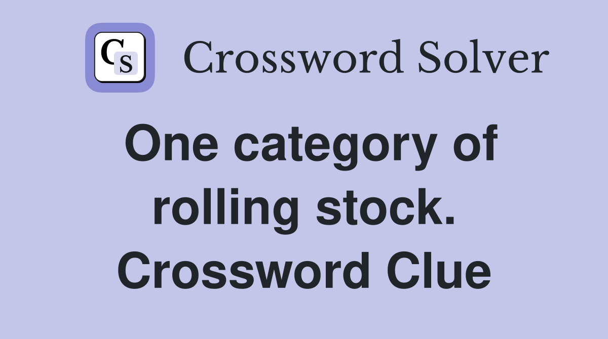 One category of rolling stock. Crossword Clue