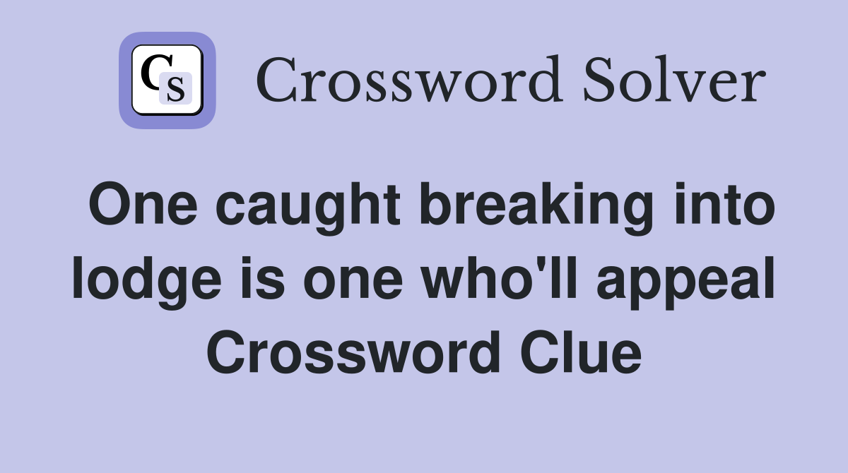 One caught breaking into lodge is one who'll appeal Crossword Clue