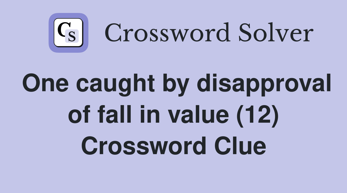 One caught by disapproval of fall in value (12) Crossword Clue
