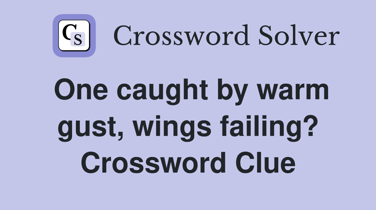 One caught by warm gust, wings failing? Crossword Clue