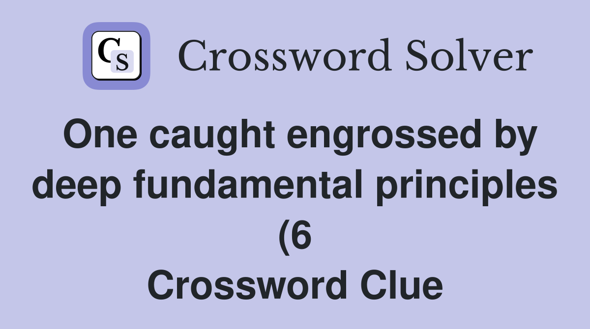 One caught engrossed by deep fundamental principles (6) Crossword One caught engrossed by deep fundamental principles (6) Crossword