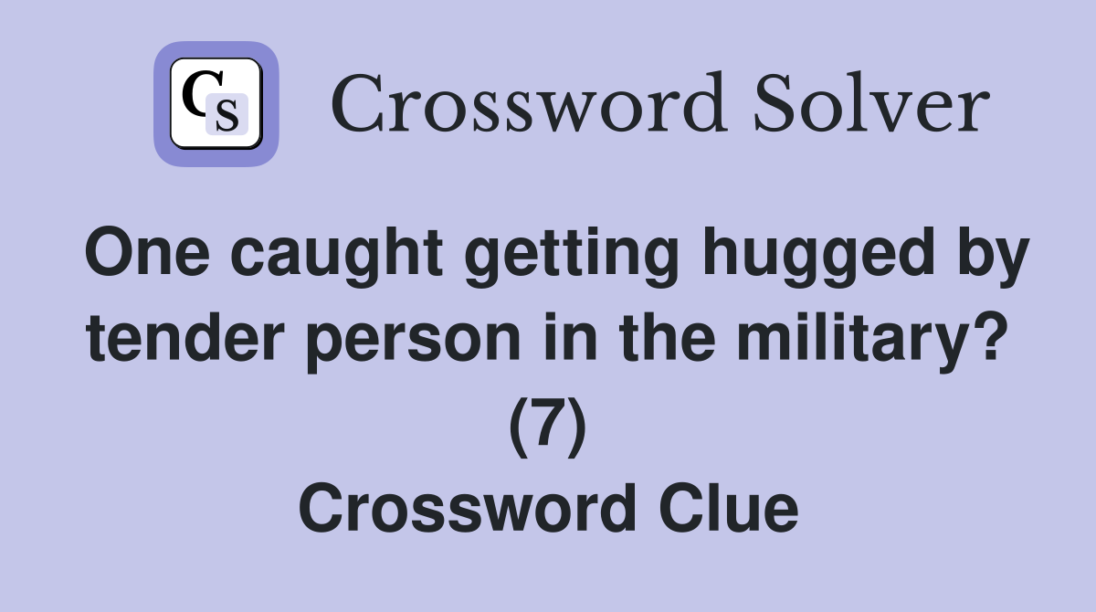 One caught getting hugged by tender person in the military? (7) Crossword Clue