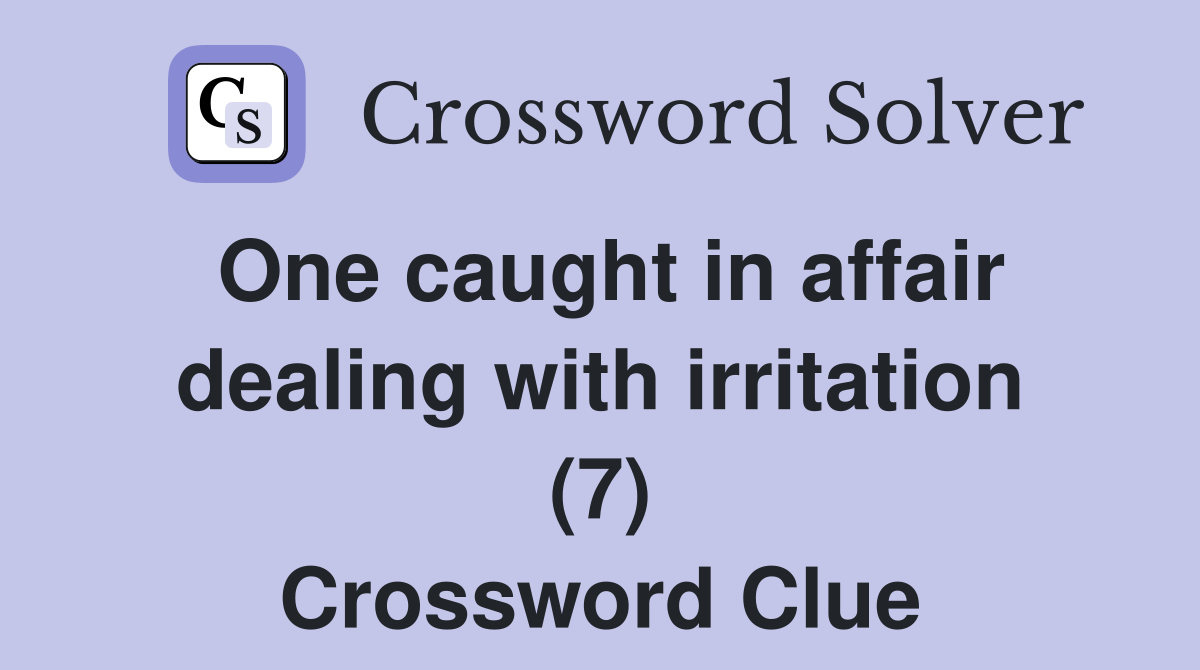 One caught in affair dealing with irritation (7) Crossword Clue