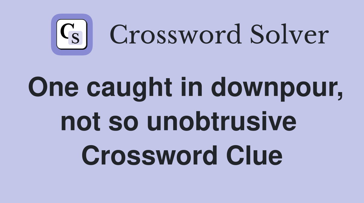 One caught in downpour, not so unobtrusive  Crossword Clue